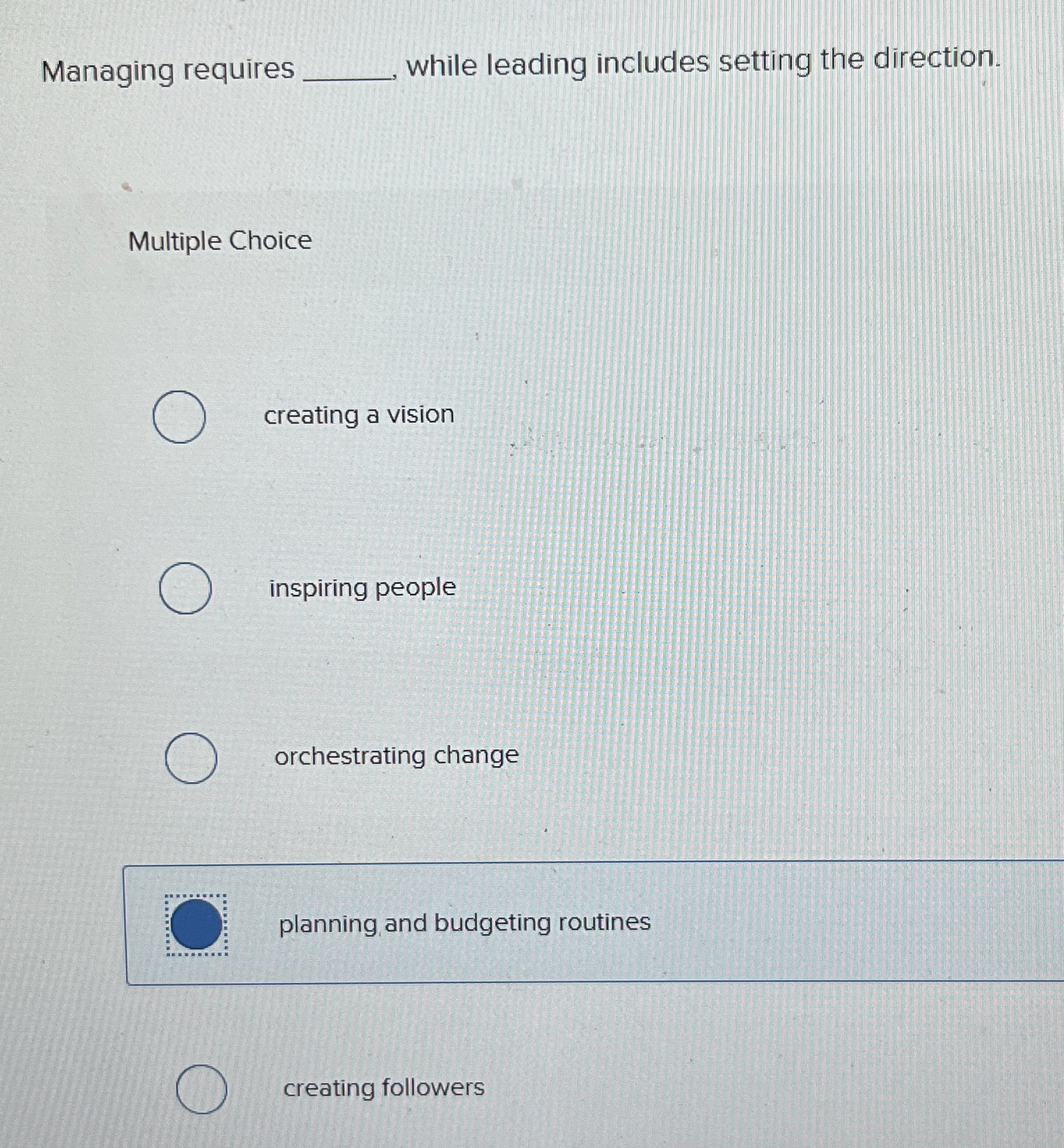  Managing requires while leading includes setting the direction. Multiple Choice creating