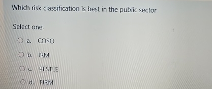  Which risk classification is best in the public sector Select one: