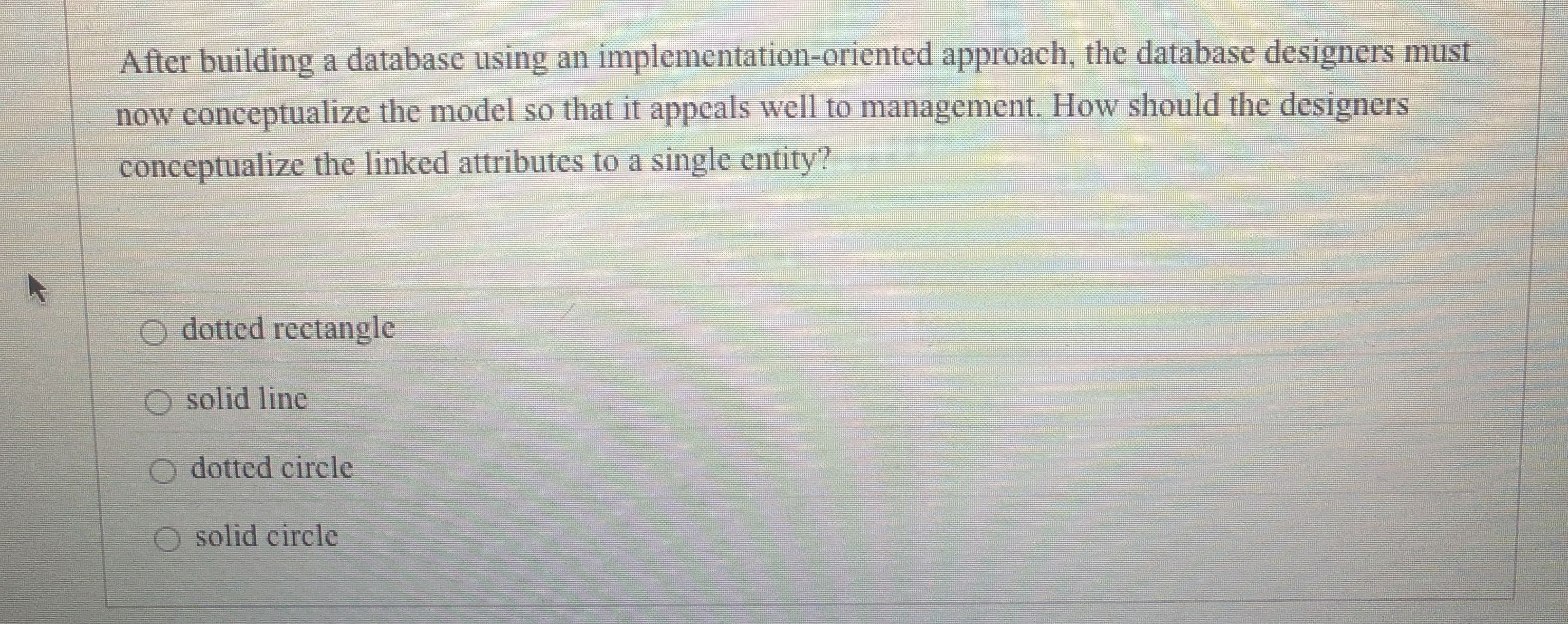  After building a database using an implementation-oriented approach, the database designers