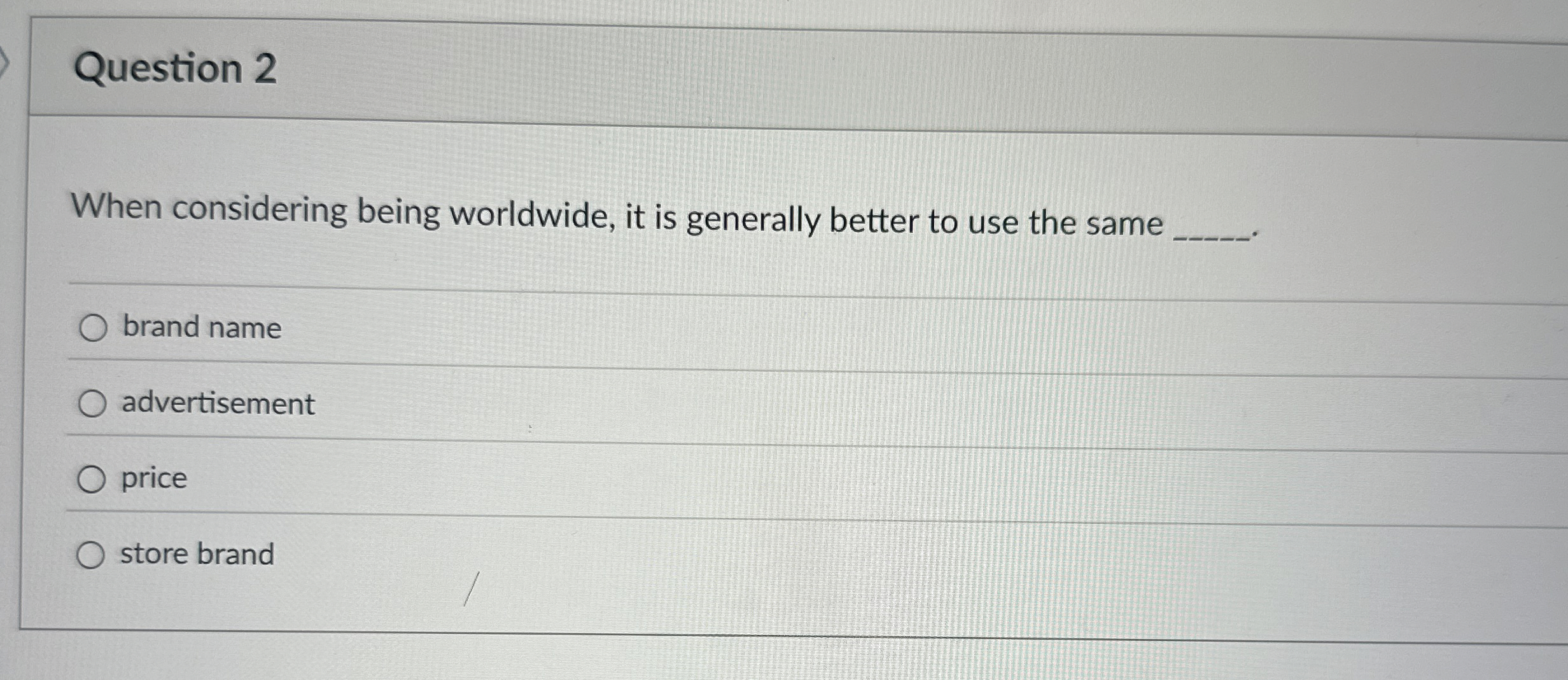  Question 2 When considering being worldwide, it is generally better to