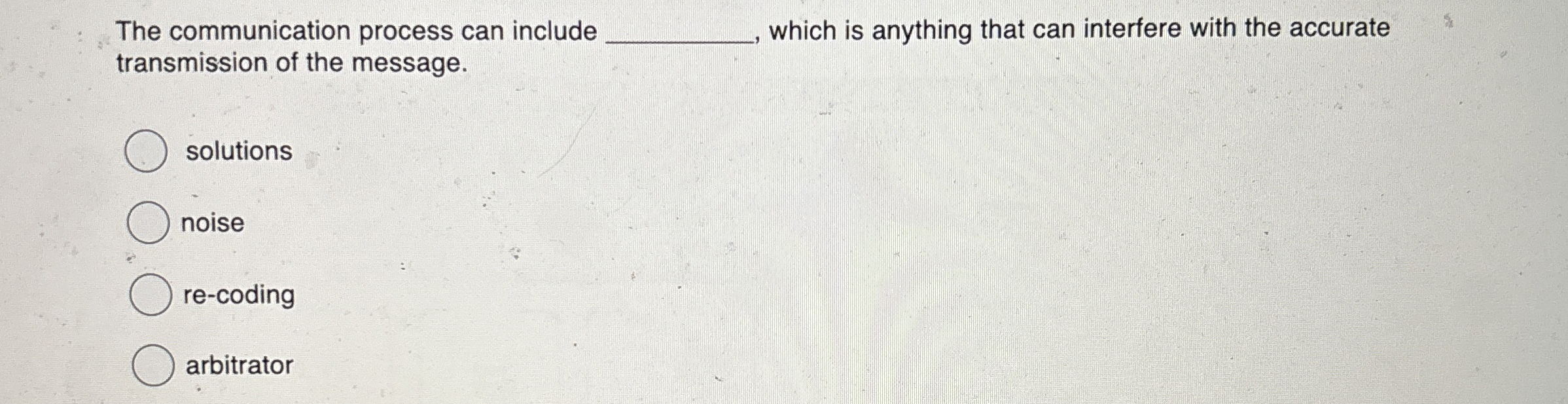  The communication process can include which is anything that can interfere