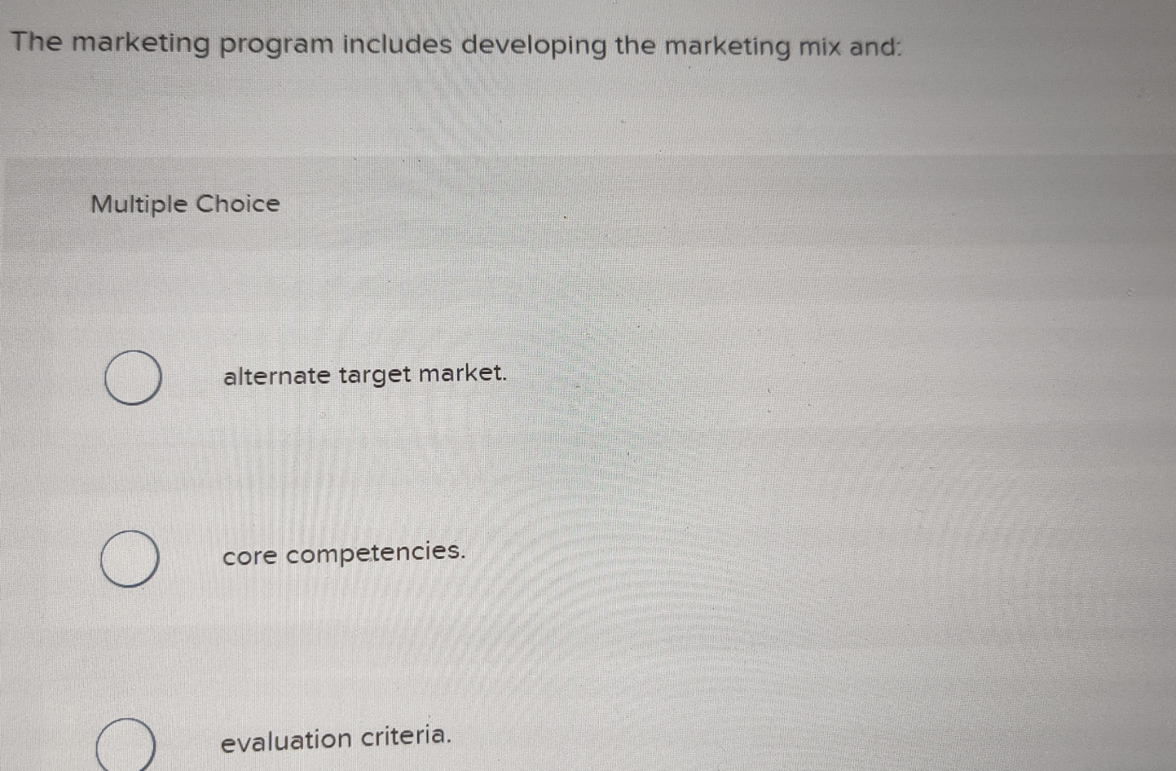  The marketing program includes developing the marketing mix and: Multiple Choice