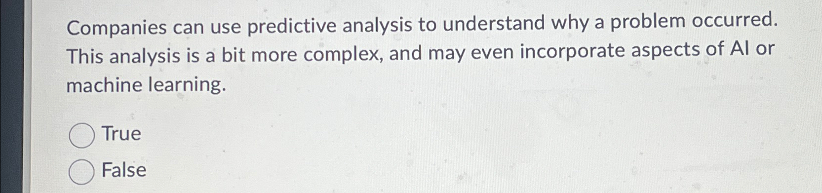  Companies can use predictive analysis to understand why a problem occurred.