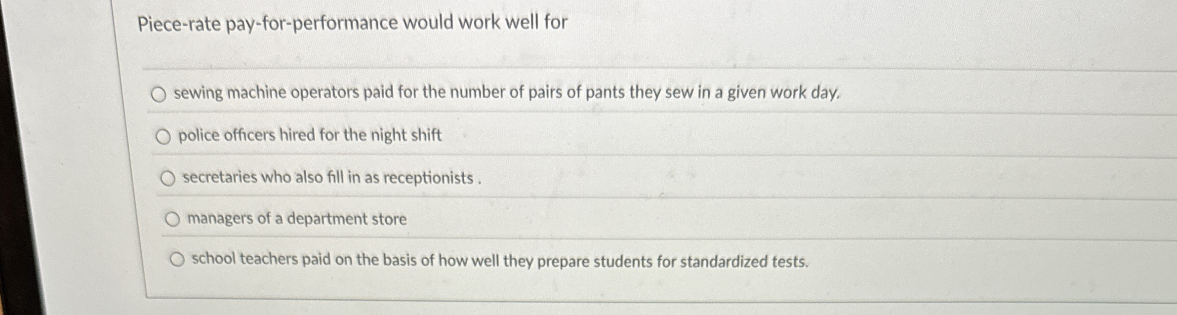  Piece-rate pay-for-performance would work well for sewing machine operators paid for