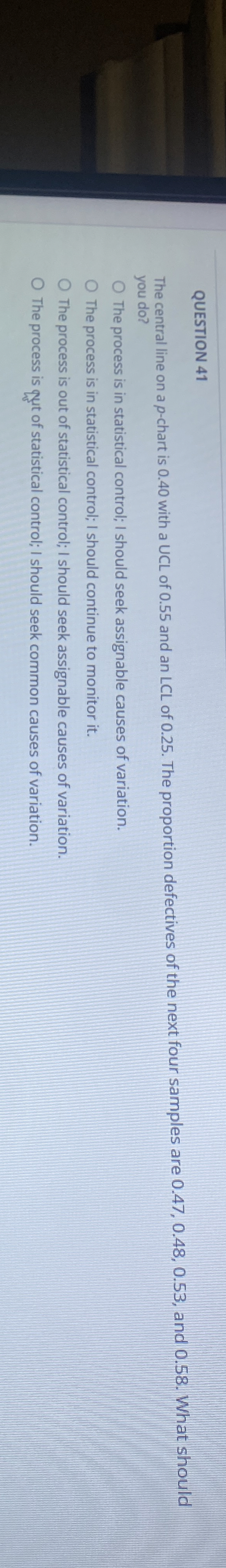  QUESTION 41 The central line on a p-chart is 0.40 with