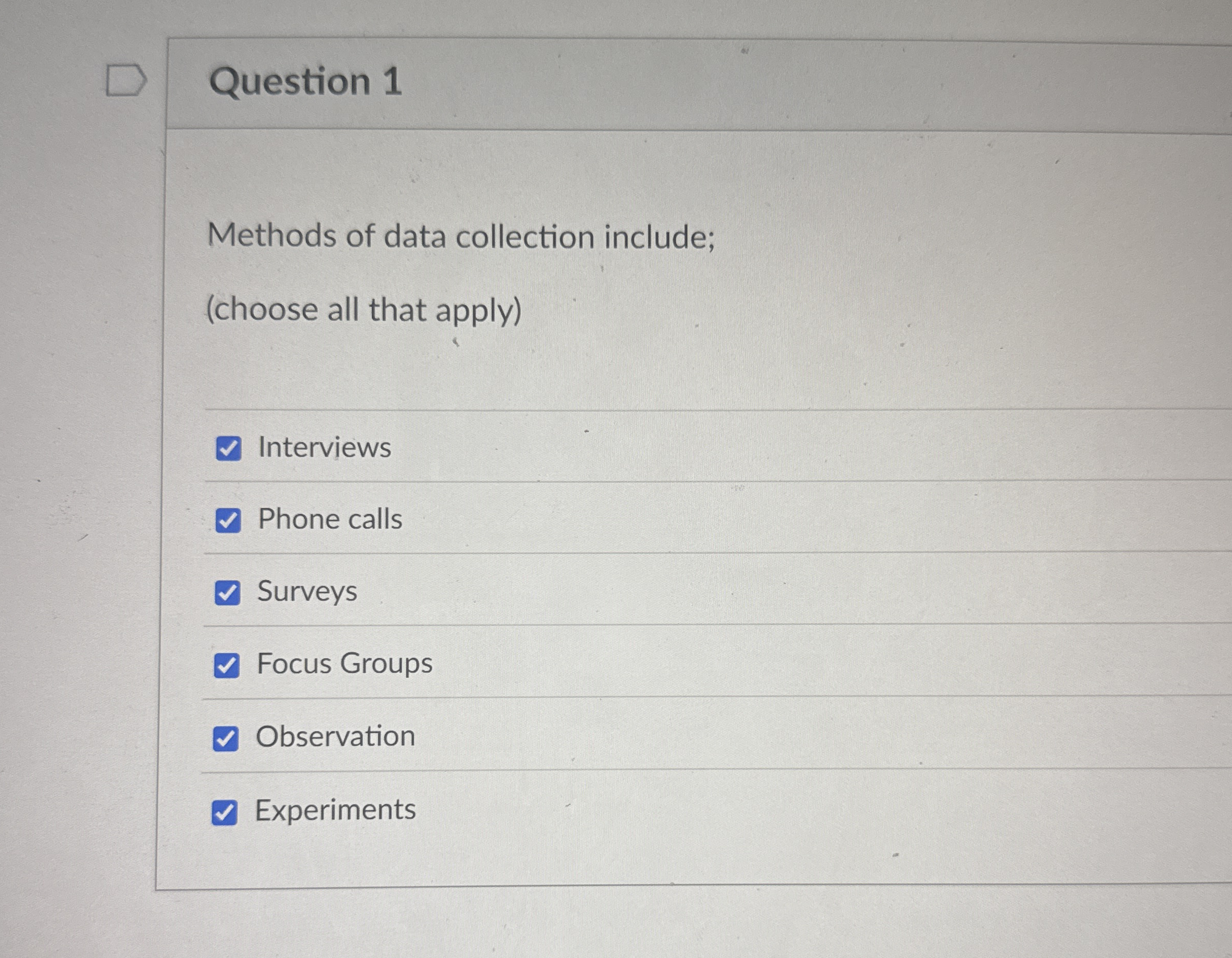  Question 1 Methods of data collection include; (choose all that apply)