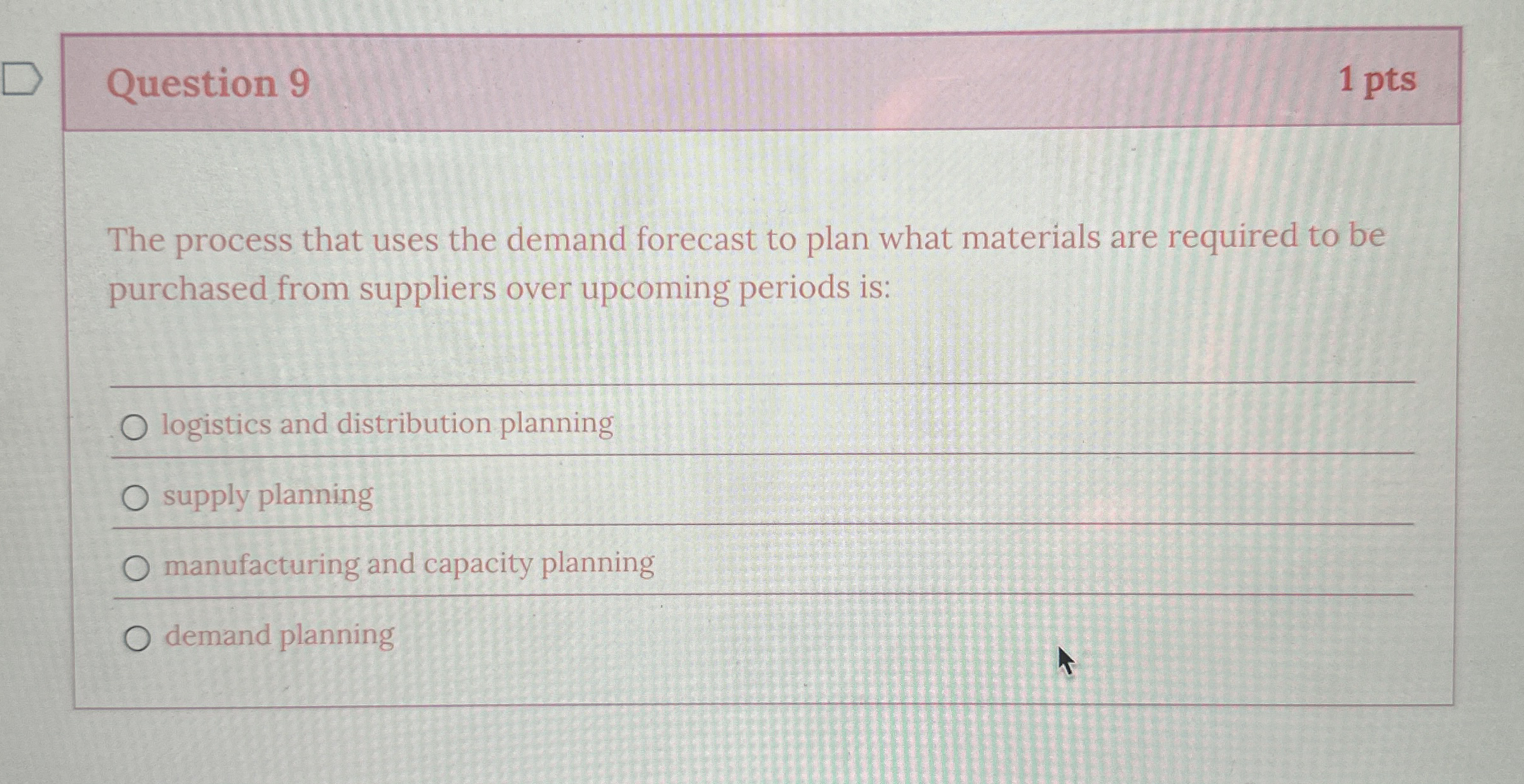  Question 9 The process that uses the demand forecast to plan