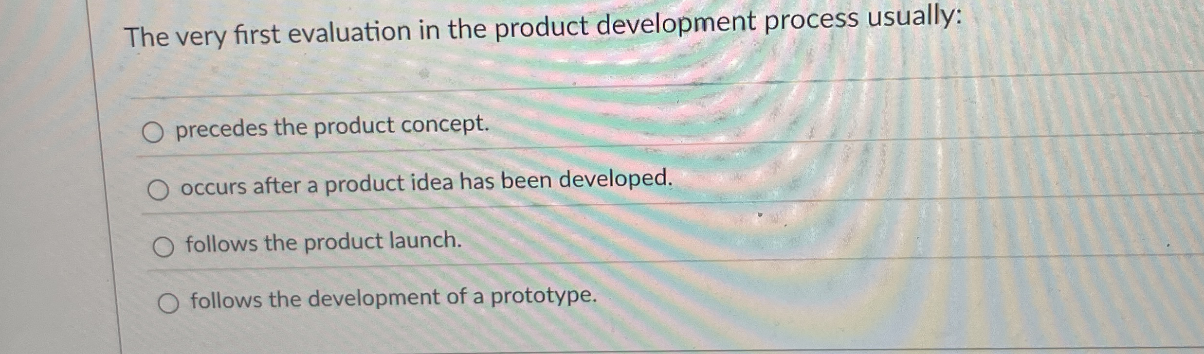  The very first evaluation in the product development process usually: precedes