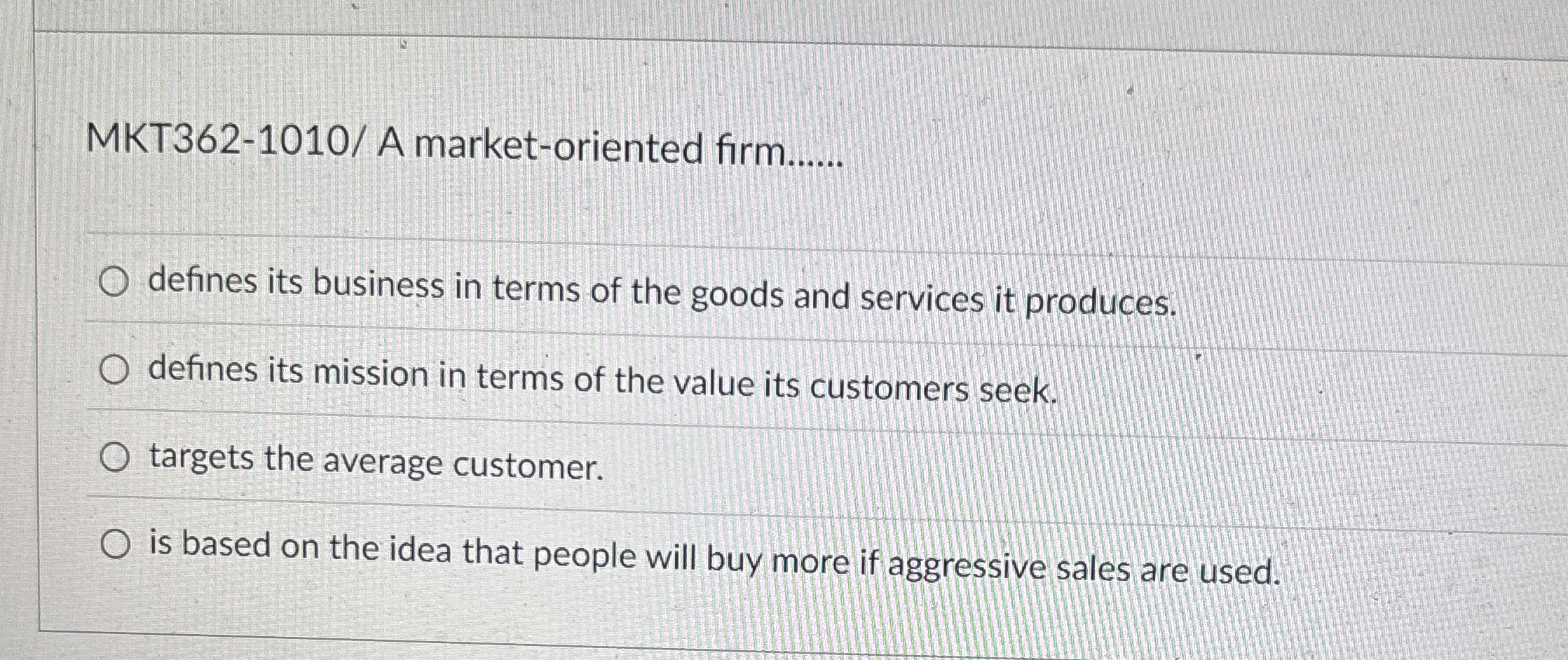  MKT362-1010/ A market-oriented firm...... defines its business in terms of the