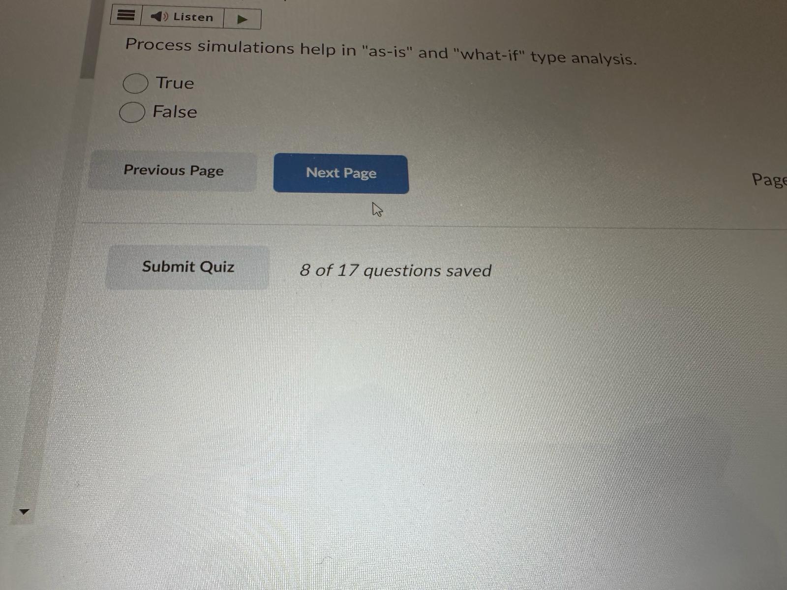  Process simulations help in "as-is" and "what-if" type analysis. True False
