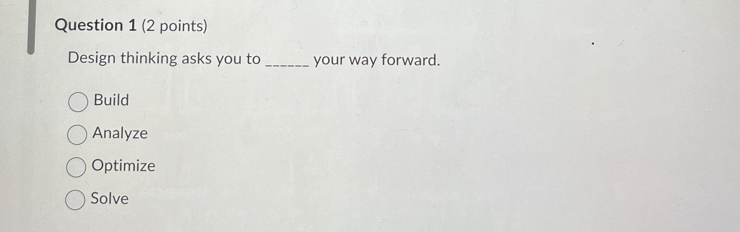  Question 1(2 points) Design thinking asks you to q, your way