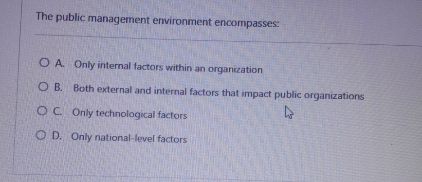  The public management environment encompasses: q, A. Only internal factors within