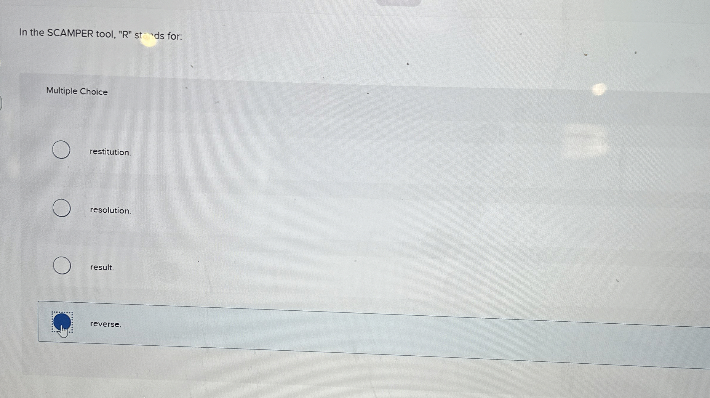  In the SCAMPER tool, "R" st - ds for: Multiple Choice