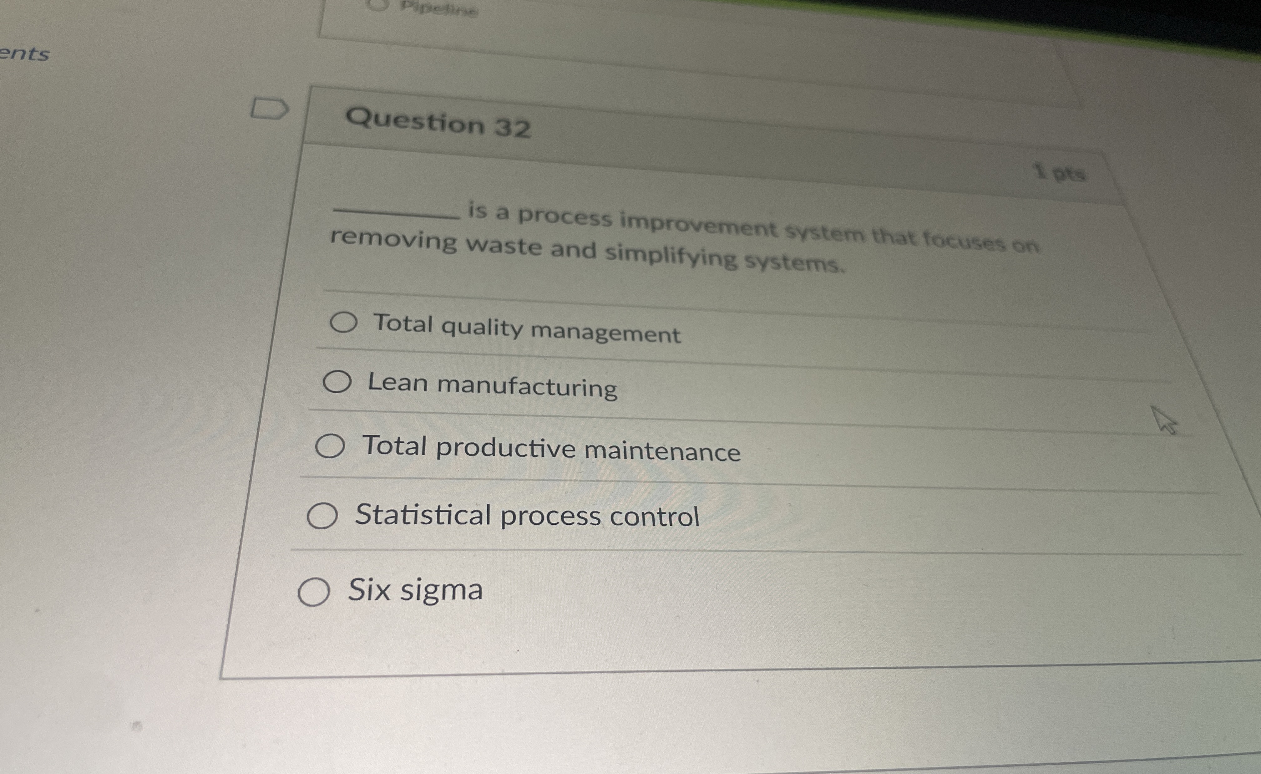  Pripeline Question 32 1 pts is a process improvement system that