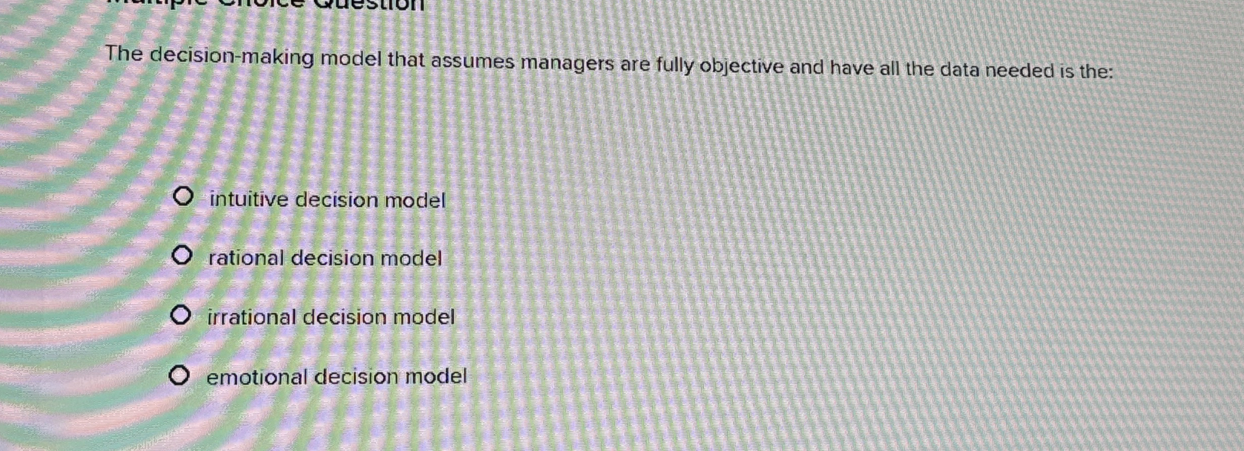  The decision-making model that assumes managers are fully objective and have