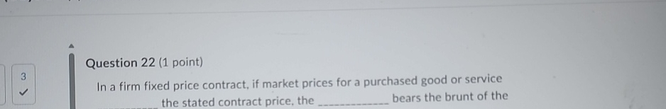  Question 22(1 point) 3 In a firm fixed price contract, if