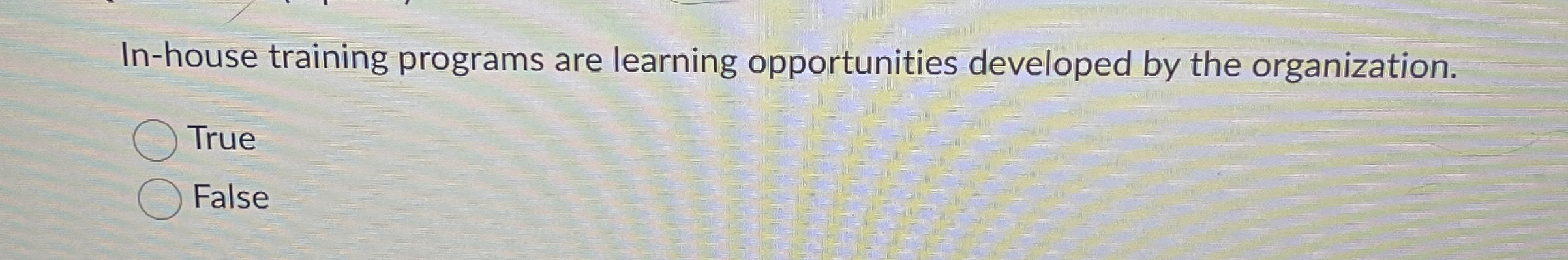  In-house training programs are learning opportunities developed by the organization. True