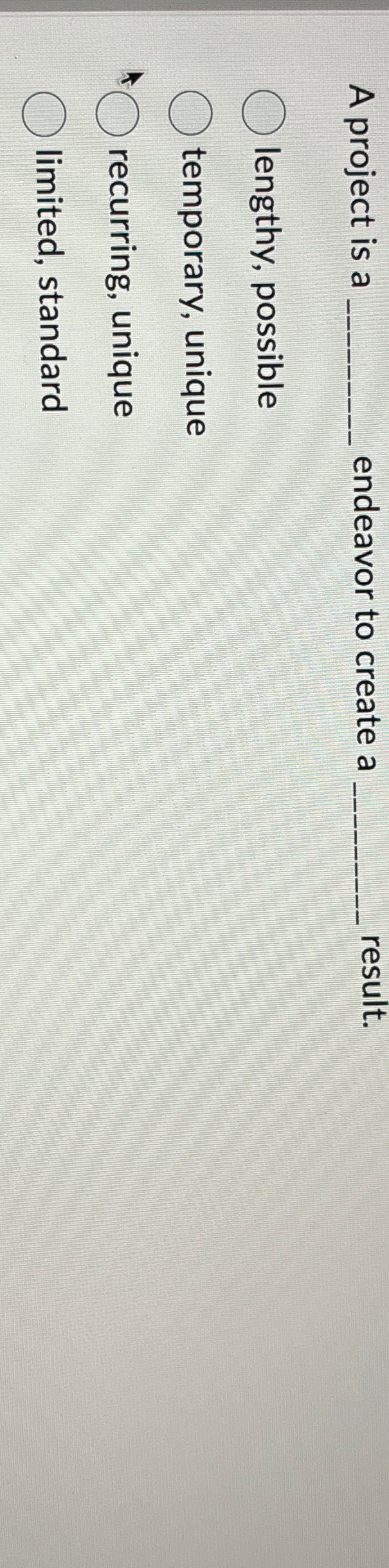  A project is a endeavor to create a q, result. lengthy,