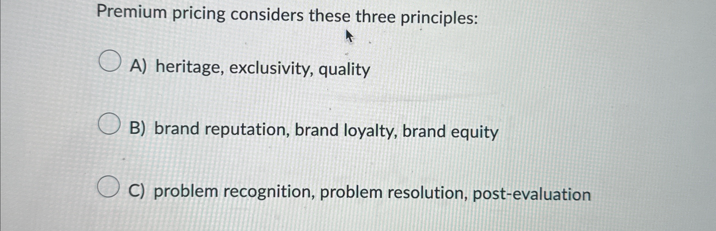 Premium pricing considers these three principles: A) heritage, exclusivity, quality B)