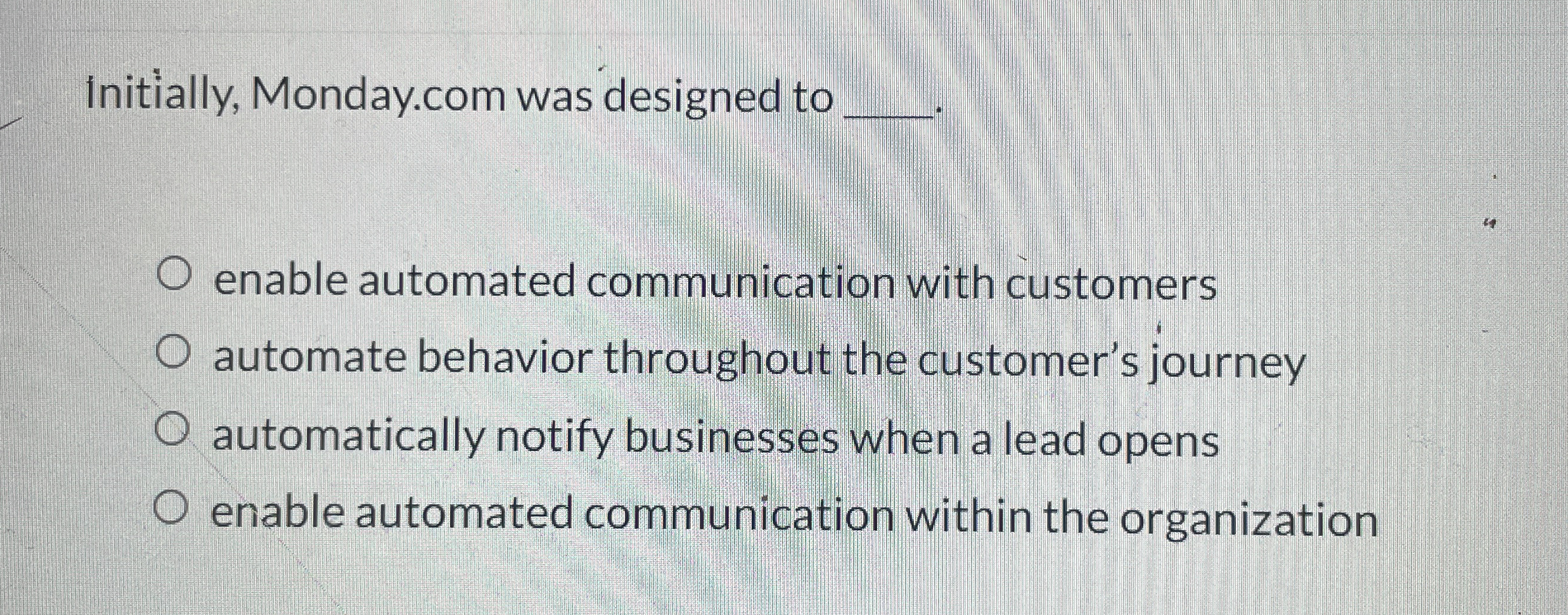  Initially, Monday.com was designed to . enable automated communication with customers