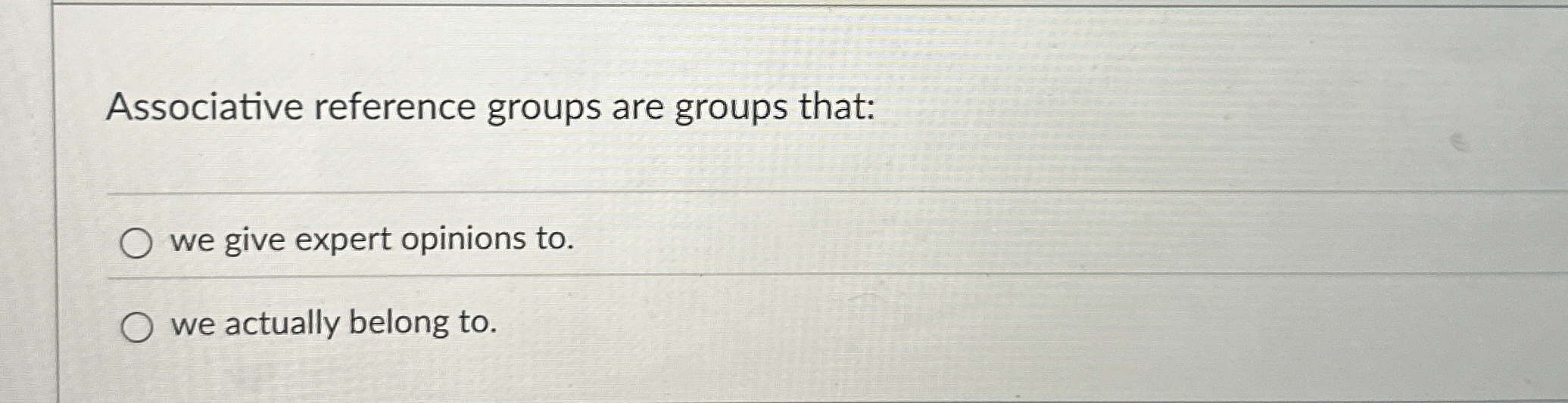  Associative reference groups are groups that: we give expert opinions to.