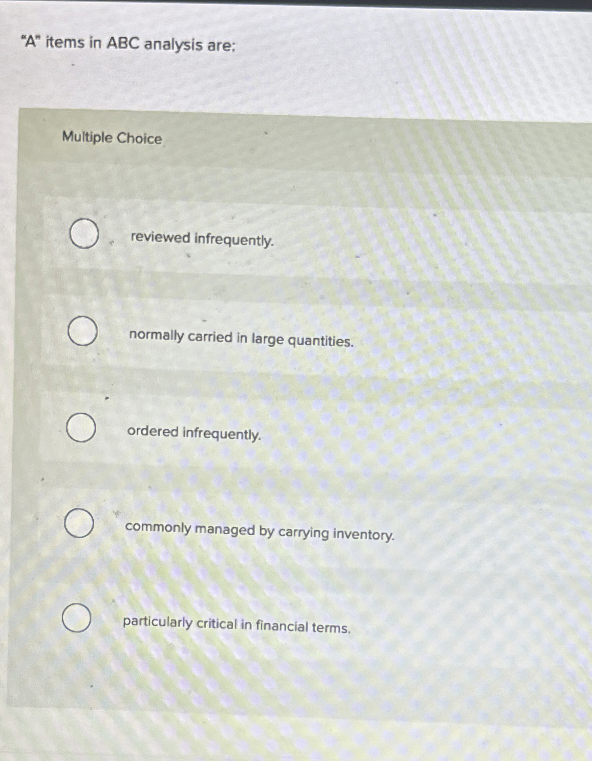  "A" items in ABC analysis are: Multiple Choice reviewed infrequently. normally