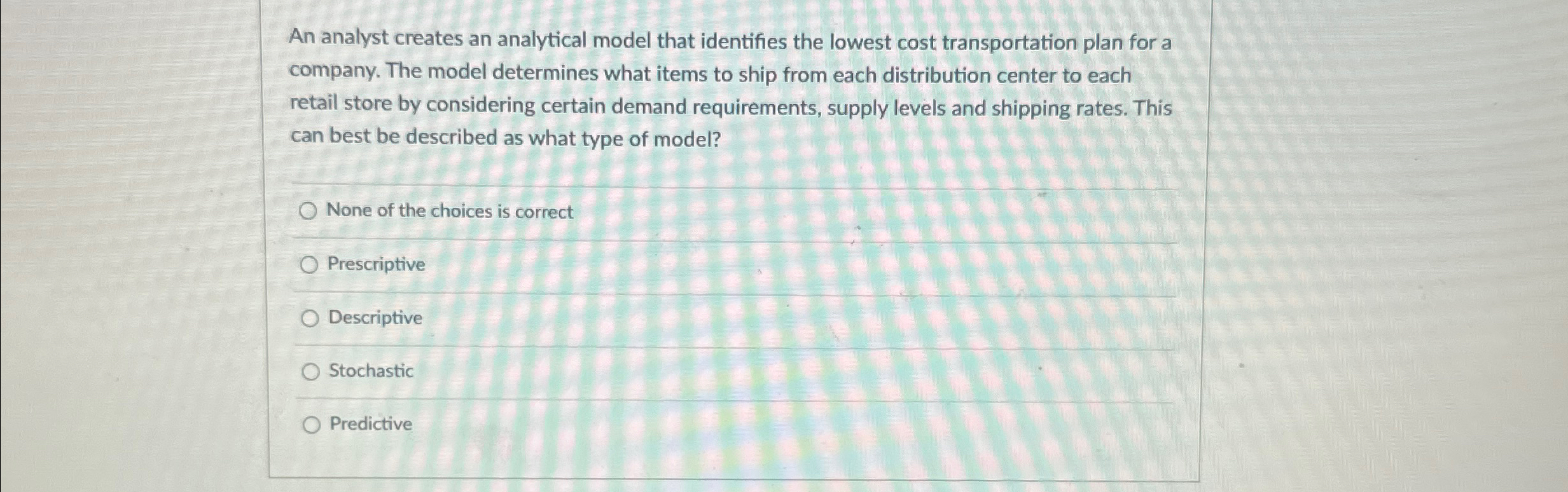  An analyst creates an analytical model that identifies the lowest cost