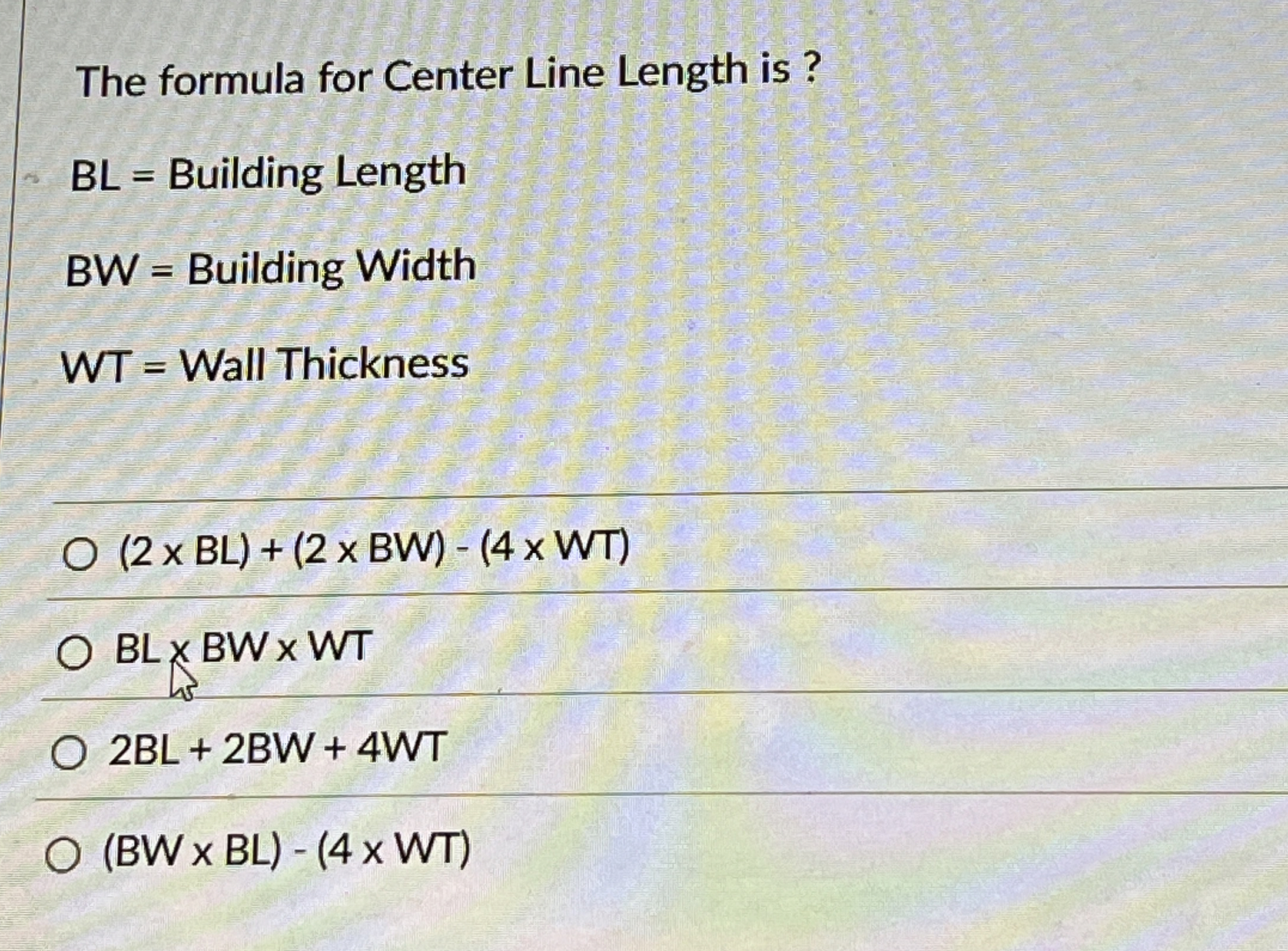  The formula for Center Line Length is? BL= Building Length BW