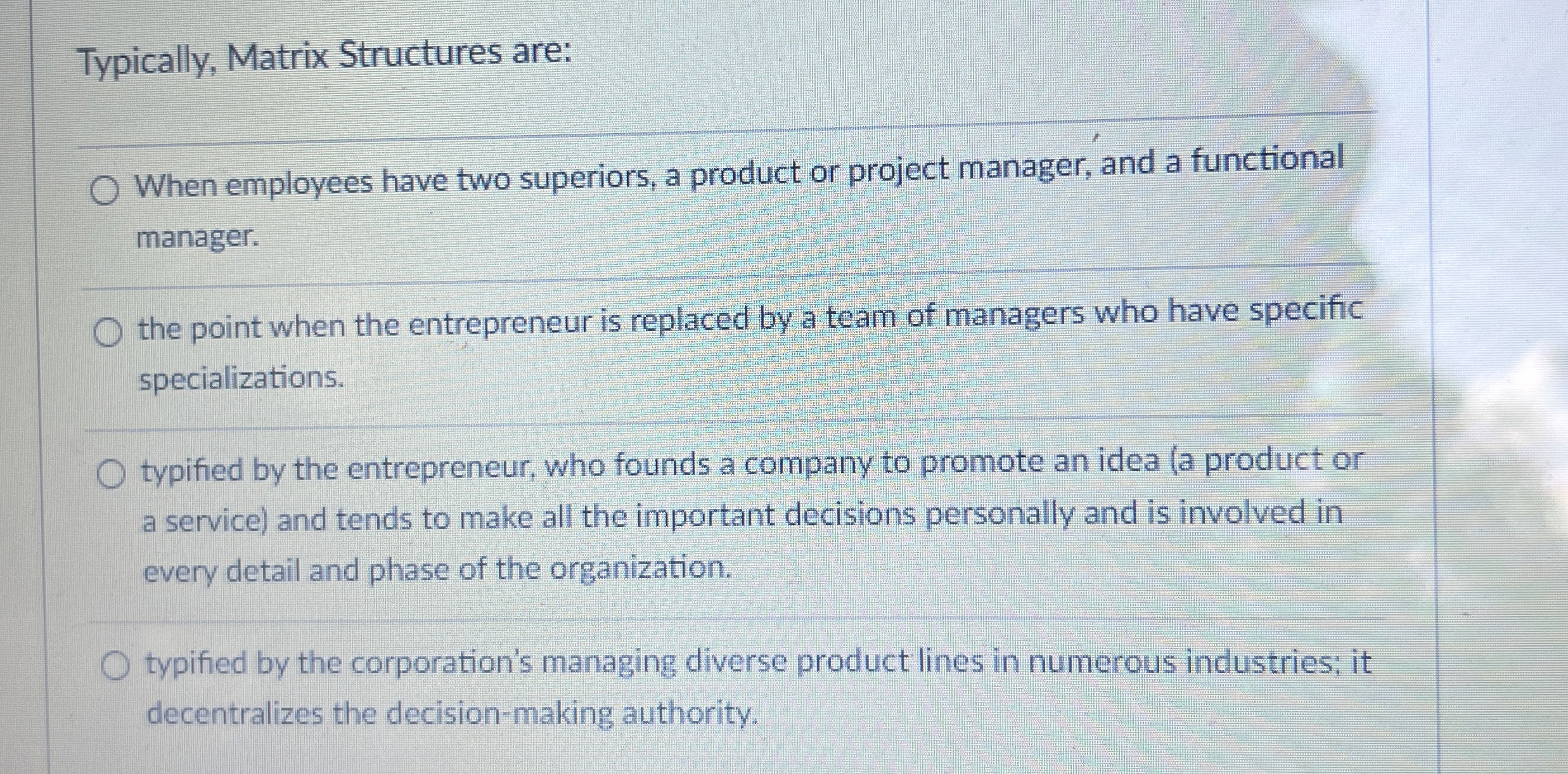  Typically, Matrix Structures are: When employees have two superiors, a product