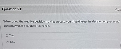  Question 21 4 pt When using the creative decision making process,