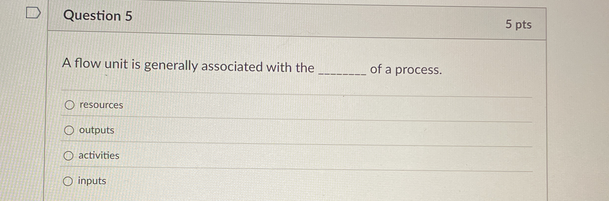 Question 5 5 pts A flow unit is generally associated with