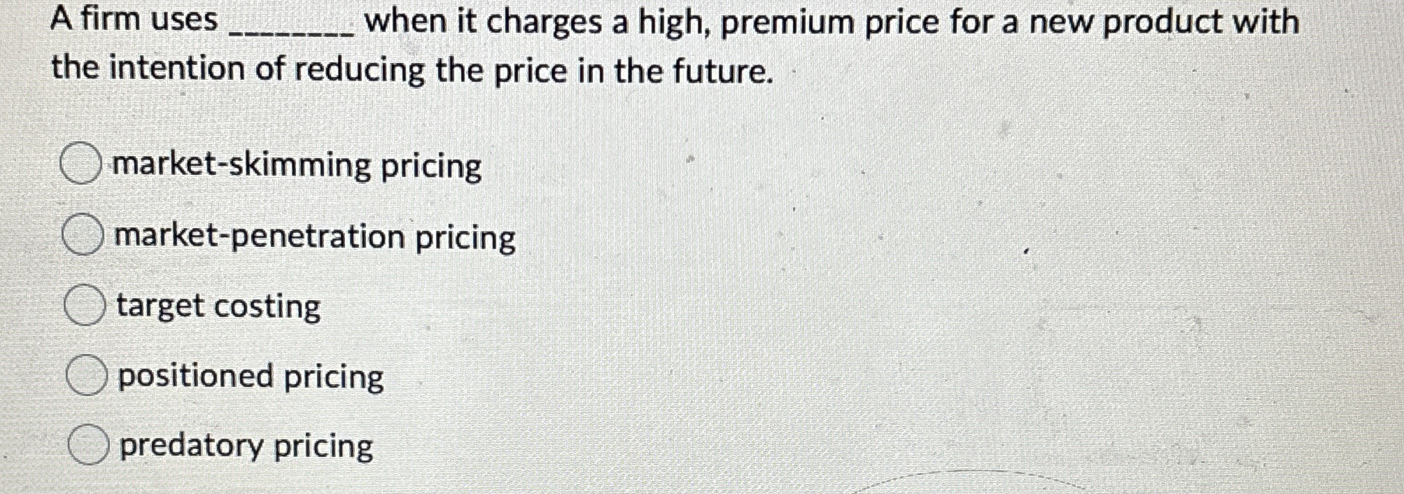  A firm uses q, when it charges a high, premium price