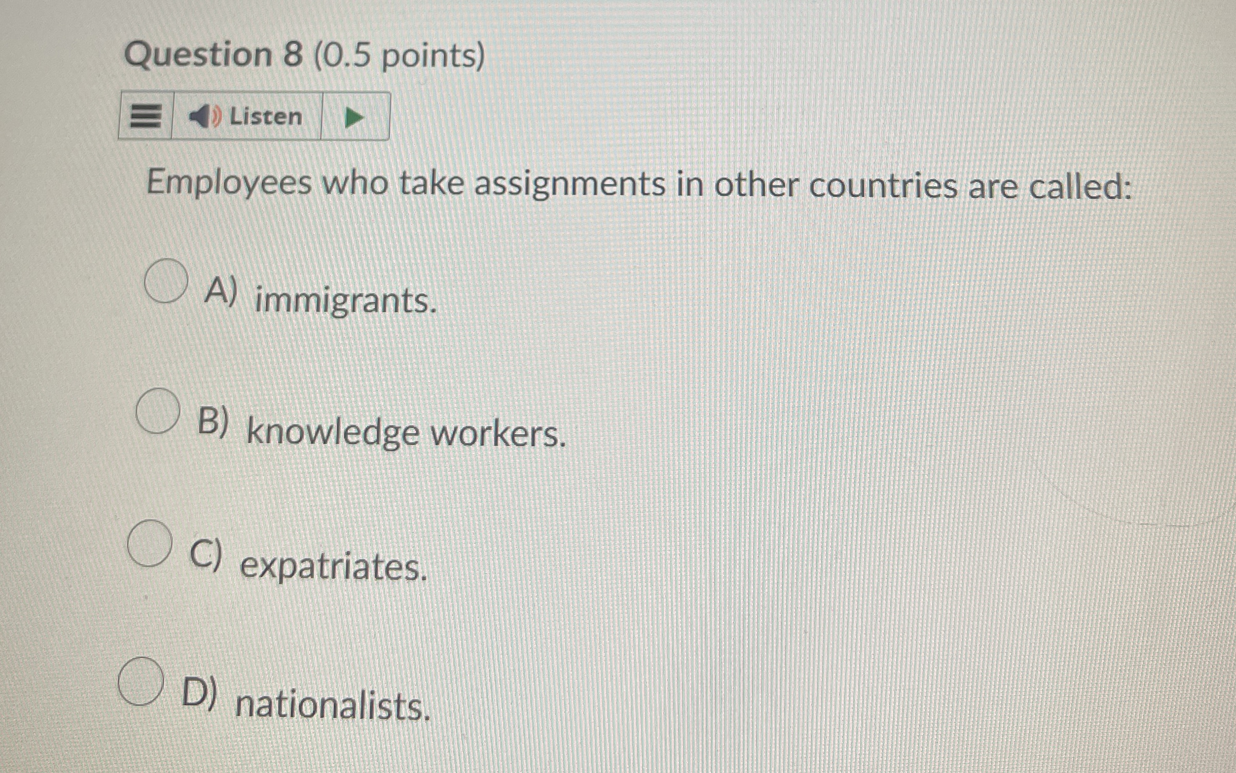  Question 8(0.5 points) Employees who take assignments in other countries are