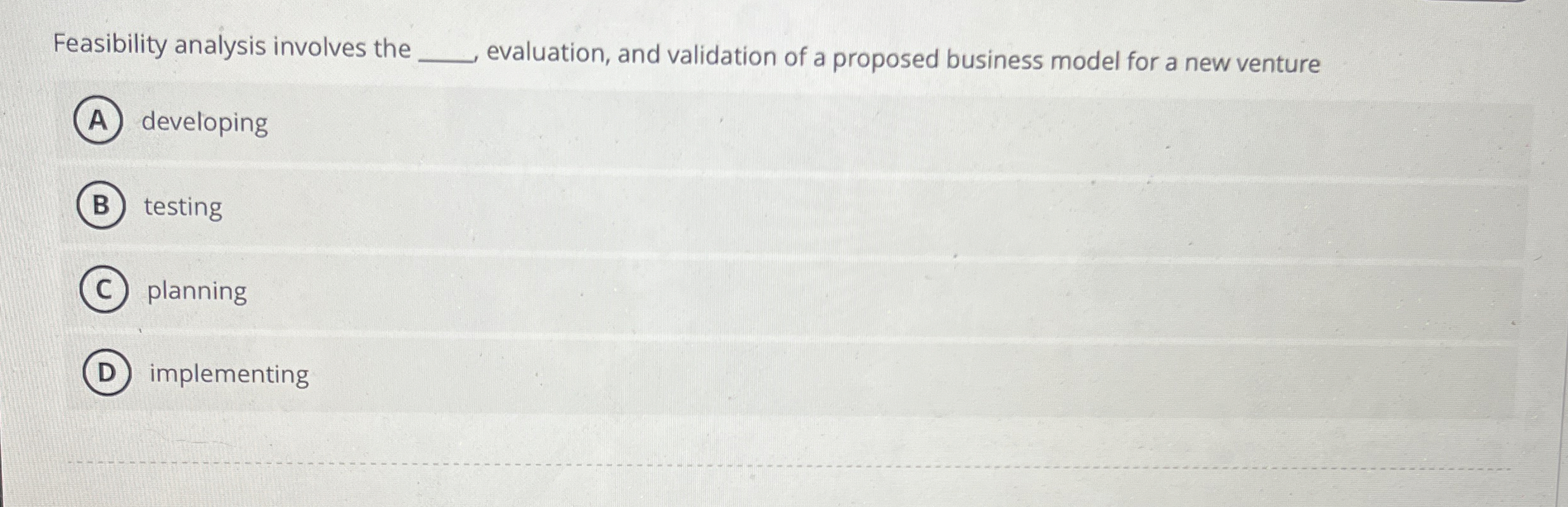  Feasibility analysis involves the evaluation, and validation of a proposed business