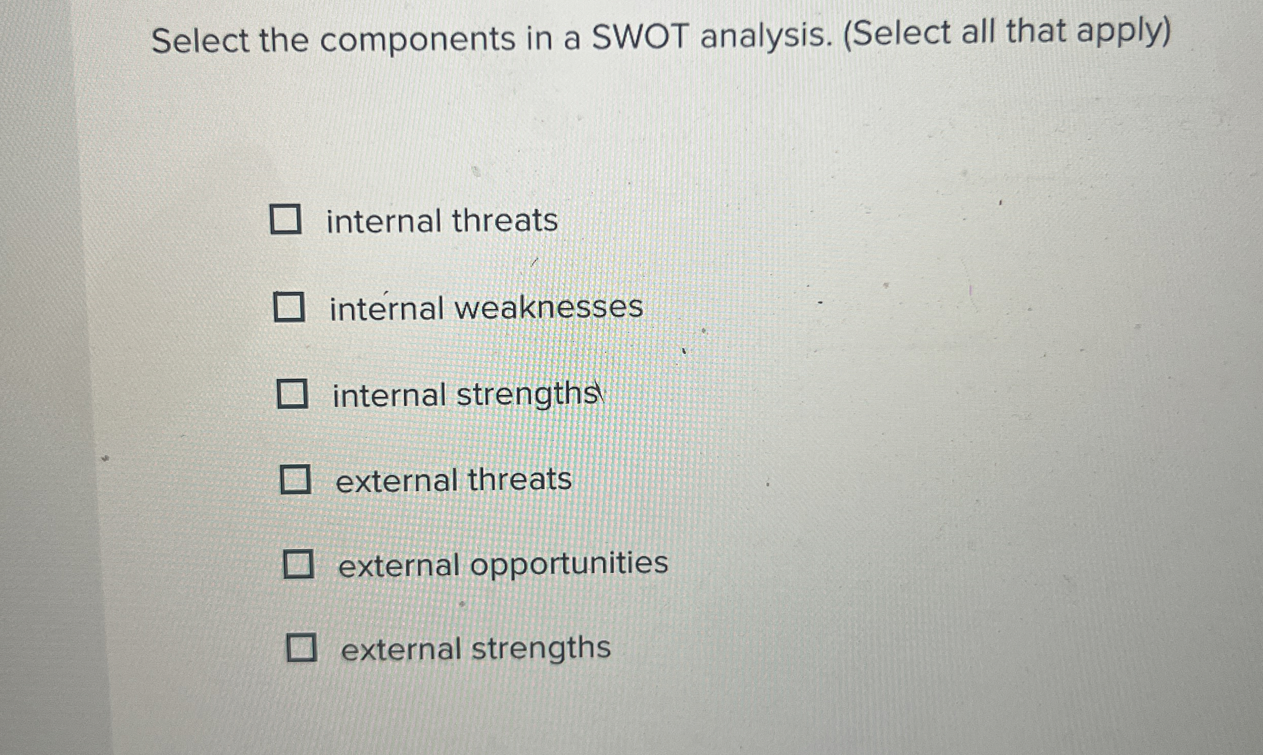  Select the components in a SWOT analysis. (Select all that apply)