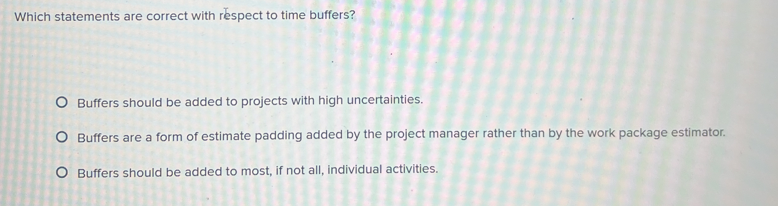  Which statements are correct with respect to time buffers? Buffers should