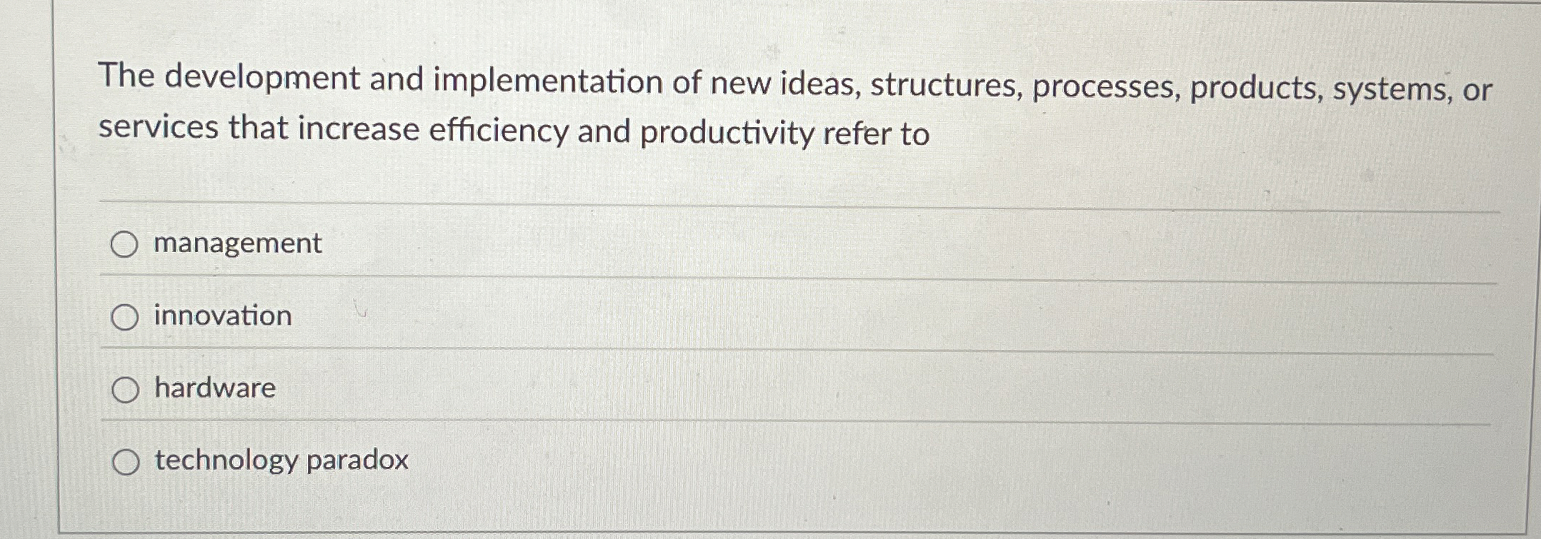  The development and implementation of new ideas, structures, processes, products, systems,