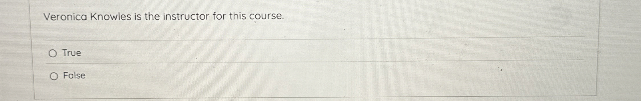  Veronica Knowles is the instructor for this course. True False 