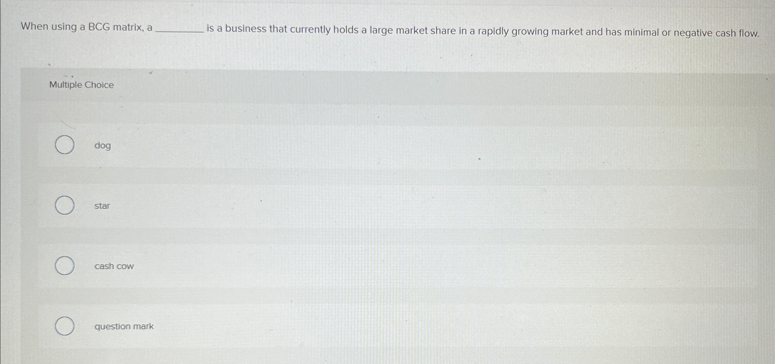  When using a BCG matrix, a q, is a business that