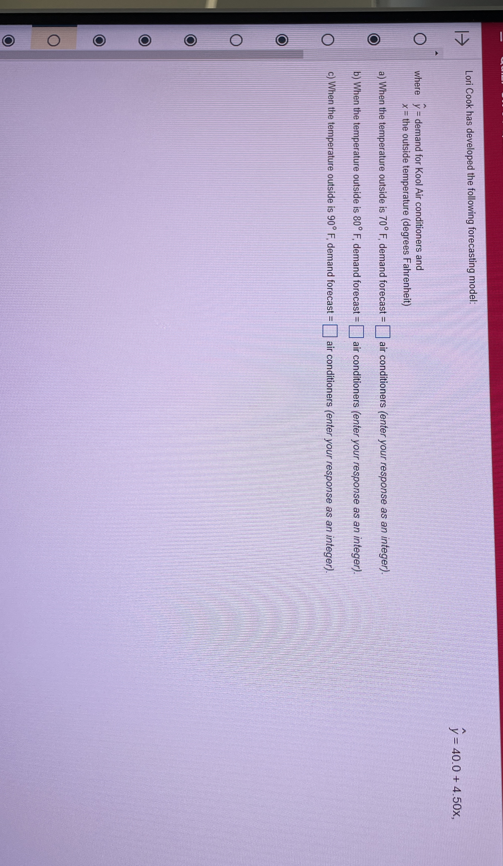  Lori Cook has developed the following forecasting model: where hat(y)= demand