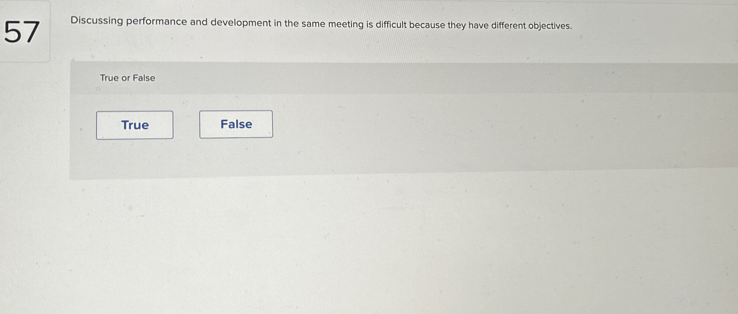  57 Discussing performance and development in the same meeting is difficult