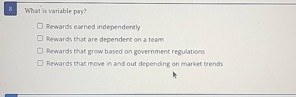  8 What is variable pay? Rewards earned independently Rewards that are