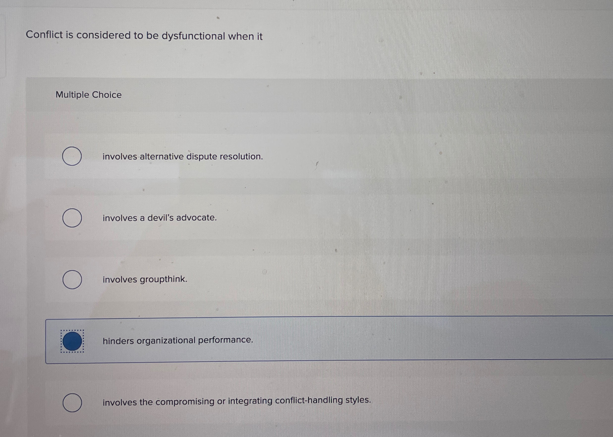  Conflict is considered to be dysfunctional when it Multiple Choice involves