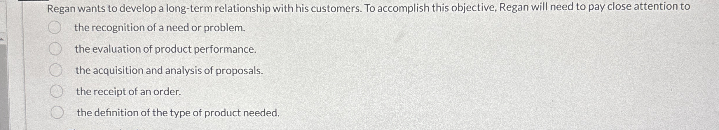  Regan wants to develop a long-term relationship with his customers. To