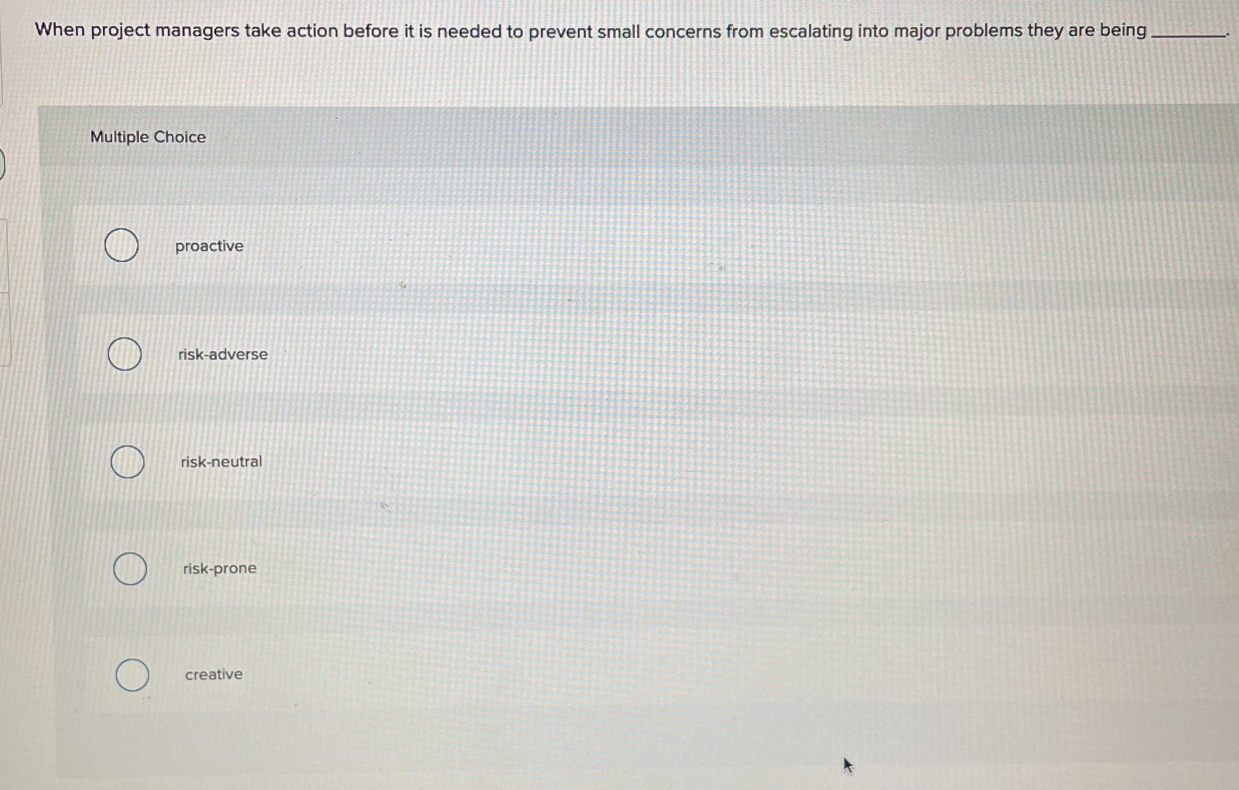  When project managers take action before it is needed to prevent