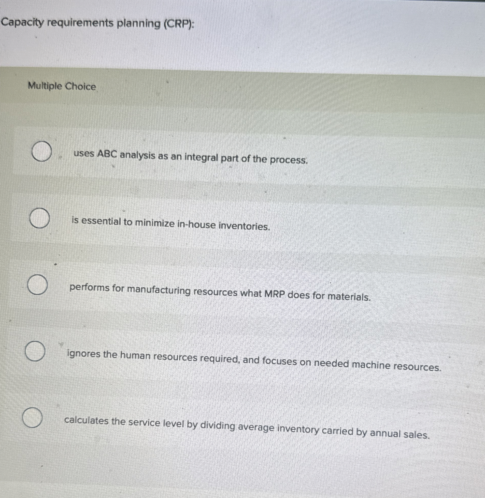  Capacity requirements planning (CRP): Multiple Choice uses ABC analysis as an