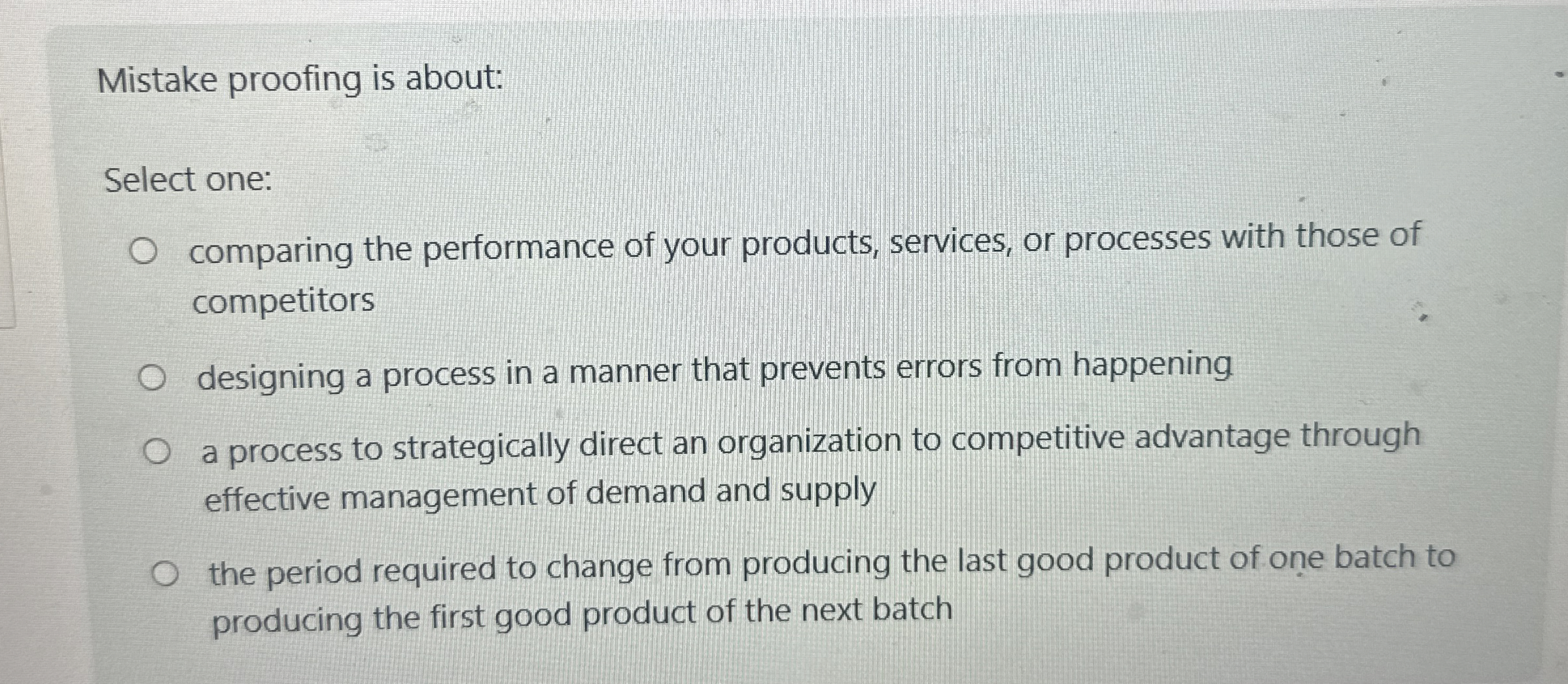  Mistake proofing is about: Select one: comparing the performance of your
