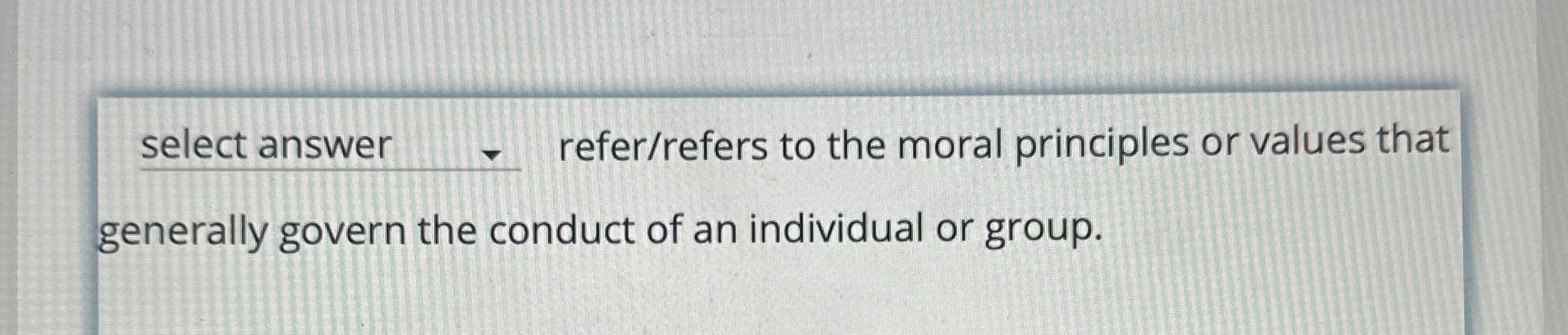  select answer refer/refers to the moral principles or values that generally