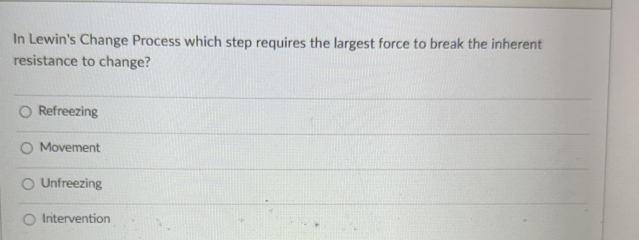  In Lewin's Change Process which step requires the largest force to
