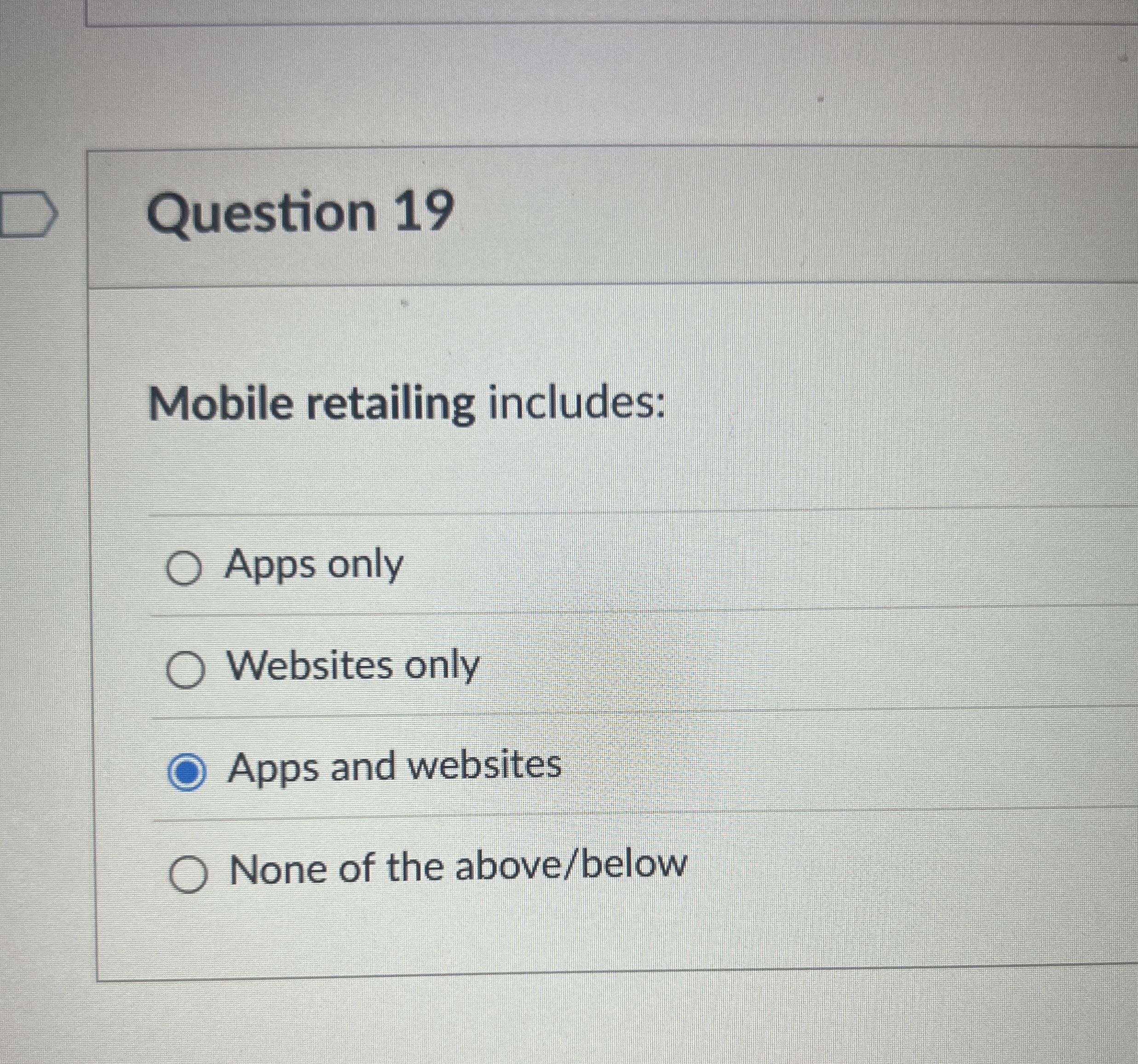  Question 19 Mobile retailing includes: Apps only Websites only Apps and